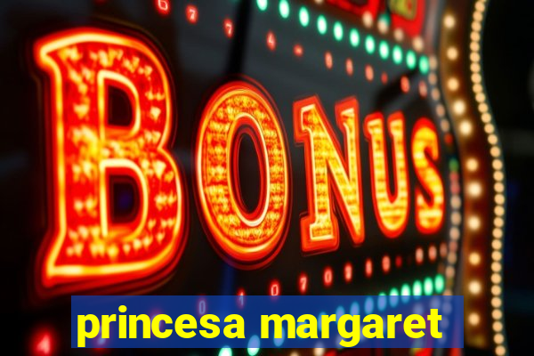 princesa margaret